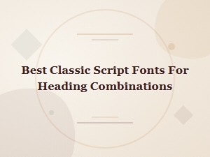 Best Classic Script Fonts for Heading Pairings