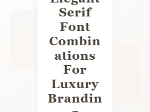 Elegant Serif Font Combinations for Luxury Branding